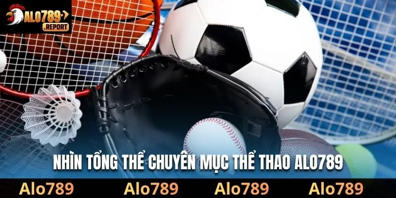 Nhìn tổng thể chuyên mục thể thao Alo789