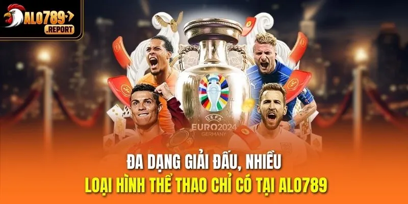 Đa dạng giải đấu, nhiều loại hình thể thao chỉ có tại Alo789