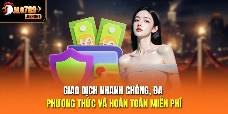 Giao dịch nhanh chóng, đa phương thức và hoàn toàn miễn phí