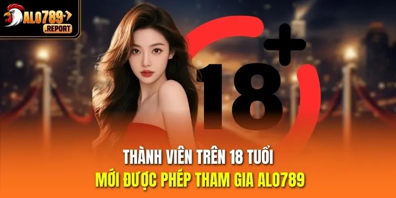 Thành viên trên 18 tuổi mới được phép tham gia Alo789