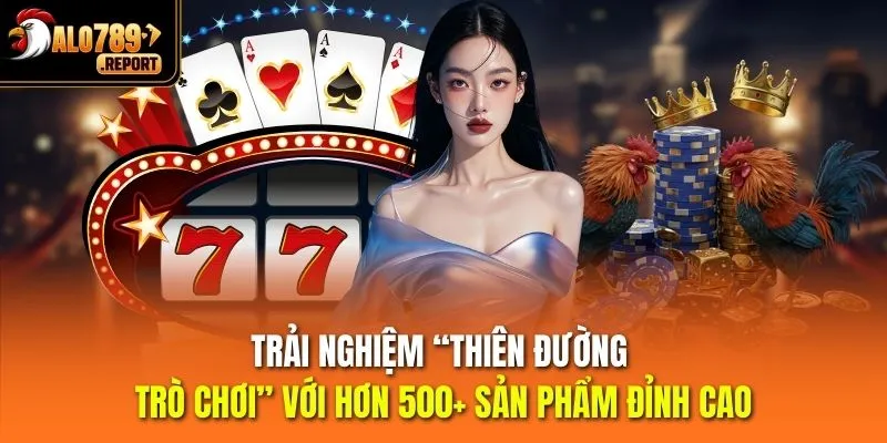 Trải nghiệm “thiên đường trò chơi” với hơn 500+ sản phẩm đỉnh cao